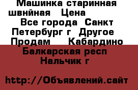 Машинка старинная швнйная › Цена ­ 10 000 - Все города, Санкт-Петербург г. Другое » Продам   . Кабардино-Балкарская респ.,Нальчик г.